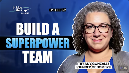 Bridge the Gap podcast episode 122, Build a Superpower Team, featuring Tiffany Gonzalez, founder of Bombyll